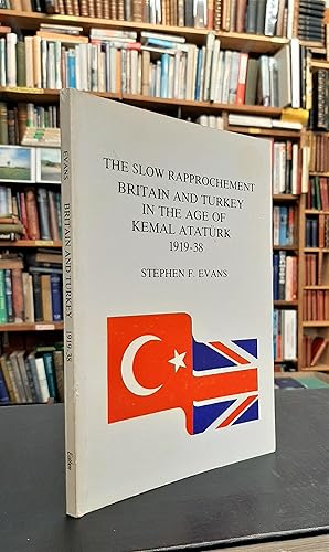 The Slow Rapprochement: Britain and Turkey in the Age of Kemal Ataturk, 1919-38