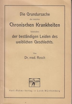 Die Grundursachen der meisten Chronischen Krankheiten besonders der beständigen Leiden des weibli...