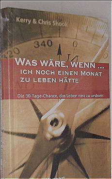 Was wäre, wenn ich noch einen Monat zu leben hätte: Die 30-Tage-Chance, das Leben neu zu ordnen