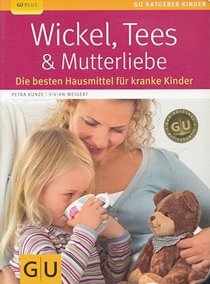 Seller image for Wickel, Tees & Mutterliebe : [die besten Hausmittel fr kranke Kinder]. / GU plus; GU-Ratgeber Kinder for sale by Versandantiquariat Nussbaum