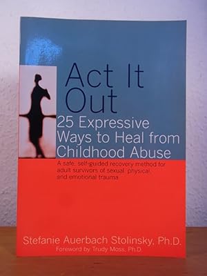 Imagen del vendedor de Act it out. 25 Expressive Ways to Heal from Childhood Abuse a la venta por Antiquariat Weber