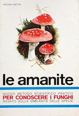 Immagine del venditore per Le amanite: il genere micetico piu spettacolare per colori e forme; il pi facile a determinare per la ricchezza dei caratteri botanici; il pi necessario a conoscersi perch annovera funghi mortali. venduto da Studio Bibliografico Adige