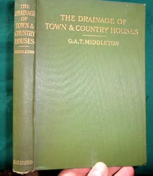 The Drainage of Town and Country Houses. A Practical Account of Modern Sanitary Arrangements & Fi...