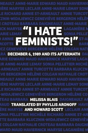 Seller image for I Hate Feminists! : December 6, 1989 and Its Aftermath for sale by GreatBookPrices