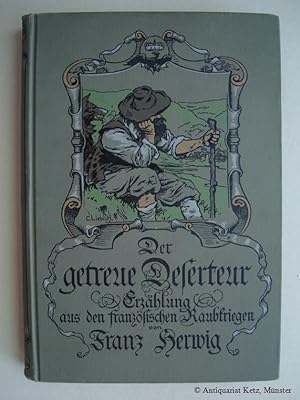 Der getreue Deserteur. Erzählung aus den französischen Raubkriegen. Mit Bildern von Curt Liebich.
