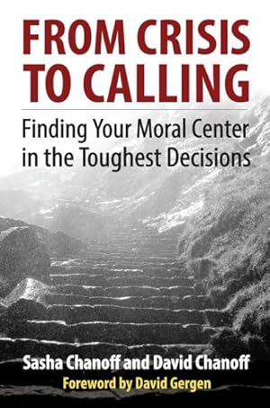 Imagen del vendedor de From Crisis to Calling : Finding Your Moral Center in the Toughest Decisions a la venta por GreatBookPrices
