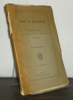 Josef von Sonnenfels. Biographische Studie aus dem Zeitalter der Aufklärung in Oesterreich. Von W...