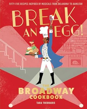 Immagine del venditore per Break an Egg! : The Broadway Cookbook: Fifty-five Recipes Inspired by Musicals from Oklahoma! to Hamilton venduto da GreatBookPricesUK