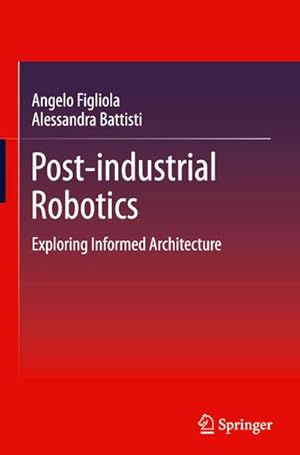 Bild des Verkufers fr Post-industrial Robotics : Exploring Informed Architecture zum Verkauf von AHA-BUCH GmbH