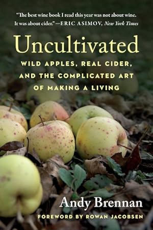 Bild des Verkufers fr Uncultivated : Wild Apples, Real Cider, and the Complicated Art of Making a Living zum Verkauf von GreatBookPricesUK