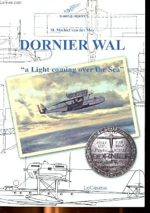 Seller image for Dornier Wal A light coming over the Sea Sommaire: The wal in perspective; Construction of the wal; Military use the Wal; Civil use the Wal. for sale by Le-Livre