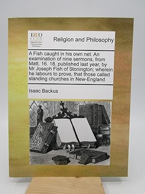 A Fish caught in his own net. An Examination of nine sermons, from Matt. 16. 18. published last y...
