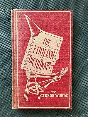 Image du vendeur pour The Foolish Dictionary; An Exhausting Work of Reference to Un-Certain English Words, Their Origin, Meaning, Legitimate and Illegitimate Use, Confused by A Few Pictures by Wallace Goldsmith mis en vente par Cragsmoor Books