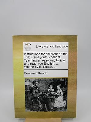 Instructions for children: or, the child's youth's delight. Teaching an easy way to spell and rea...