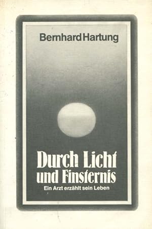Durch Licht und Finsternis : 1904 - 1985 ; e. Arzt erzählt sein Leben ; Dokumentation, Anklage, A...