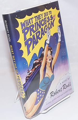 Seller image for What They Did to Princess Paragon a novel [signed] for sale by Bolerium Books Inc.