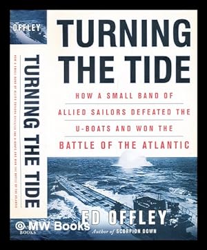 Seller image for Turning the tide : how a small band of Allied sailors defeated the U-boats and won the Battle of the Atlantic for sale by MW Books Ltd.