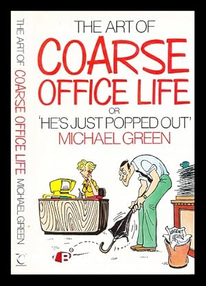 Seller image for The art of coarse office life, or, 'He's just popped out' for sale by MW Books Ltd.