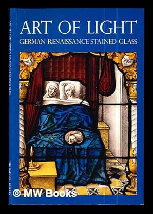 Seller image for Art of light : German Renaissance stained glass [published to accompany the exhibition held at The National Gallery, London, 7 November 2007 - 17 February 2008] / Susan Foister for sale by MW Books Ltd.