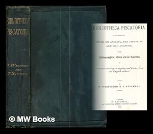 Image du vendeur pour Bibliotheca piscatoria : a catalogue of books on angling, the fisheries and fish-culture, with bibliographical notes and an appendix of citations touching on angling and fishing from old English authors / By T. Westwood & T. Satchell mis en vente par MW Books Ltd.