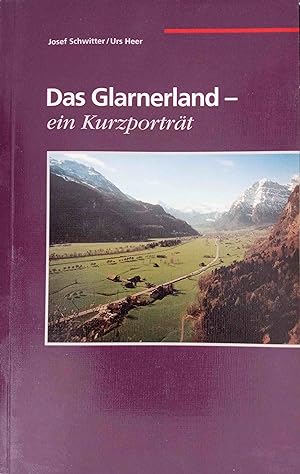 Das Glarnerland - ein Kurzporträt. Text: Josef Schwitter/Fotos: Urs Heer