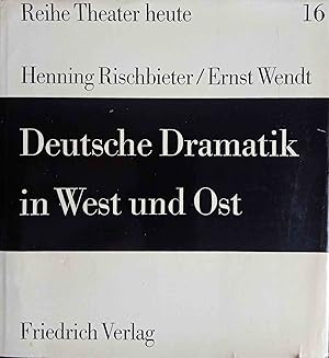 Deutsche Dramatik in West und Ost. Henning Rischbieter ; Ernst Wendt / Reihe Theater heute ; 16