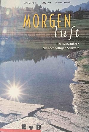 Morgenluft : der Reiseführer zur nachhaltigen Schweiz. Maya Doetzkies ; Gaby Fierz ; Dorothea Rüe...