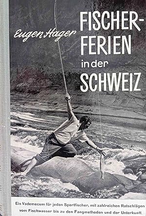 Fischerferien in der Schweiz : Ein Führer f. Sportfischer zu lohnenden Fangplätzen, mit bes. Berü...