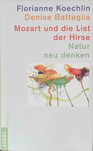 Mozart und die List der Hirse : Natur neu denken. Florianne Koechlin ; Denise Battaglia