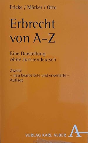 Erbrecht von A bis Z : eine Darstellung ohne Juristendeutsch. von Weddig Fricke ; Klaus Märker ; ...