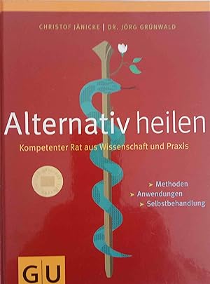 Alternativ heilen : kompetender Rat aus Wissenschaft und Praxis ; Methoden, Anwendungen, Selbstbe...