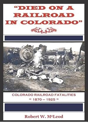 Bild des Verkufers fr Died on a Railroad in Colorado : Colorado Railroad Fatalities 1870 ? 1925 zum Verkauf von GreatBookPrices