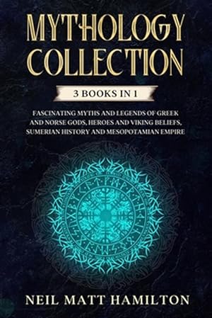 Seller image for Mythology Collection: This book includes: Fascinating Myths and Legends of Greek and Norse Gods, Heroes and Viking beliefs, Sumerian History for sale by GreatBookPrices