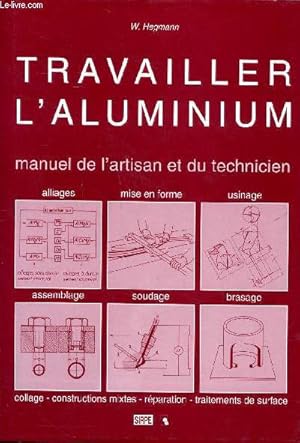 Image du vendeur pour Travailler l'aluminium manuel de l'artisan et du technicien comprenant la description des proprits des principaux alliages Sommaire: L'usinage, l'assemblage mcanique, Le soudage, le brasage, le collage . mis en vente par Le-Livre