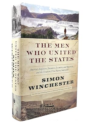 THE MEN WHO UNITED THE STATES America's Explorers, Inventors, Eccentrics and Mavericks, and the C...