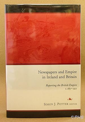 Newspapers and Empire in Ireland and Britain: Reporting the British Empire c.1857-1921