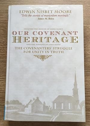 Our Covenant Heritage: The Covenanters' Struggle for Unity in Truth as Revealed in the Memoir of ...