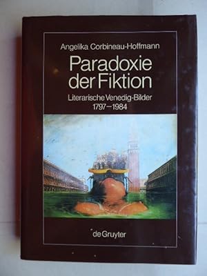 Paradoxie der Fiktion. Literarische Venedig-Bilder 1797 - 1984. Reihe: Komparatistische Studien B...