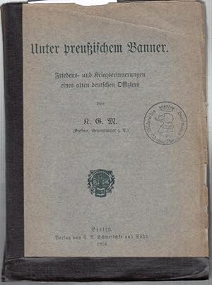 Unter preußischem Banner. Friedens- und Kriegserinnerungen eines alten deutschen Offiziers. Von K...