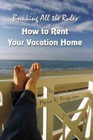 Immagine del venditore per Breaking All the Rules : How to Rent Your Vacation Home venduto da GreatBookPrices