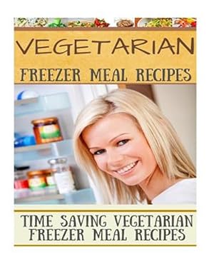 Bild des Verkufers fr Vegetarian Freezer Meal Recipes : Time Saving Vegetarian Freezer Meal Recipes zum Verkauf von GreatBookPrices