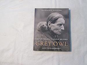 Sur les traces d Archie Belaney, Grey Owl. Biographie illustrée.