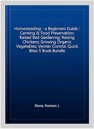 Seller image for Homesteading - a Beginners Guide : Canning & Food Preservation; Raised Bed Gardening; Raising Chickens; Growing Organic Vegetables; Vermin Control. Quick Bites 5 Book Bundle for sale by GreatBookPrices