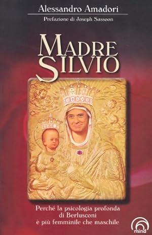 Seller image for Madre Silvio Perch la psicologia profonda di Berlusconi  pi femminile che maschile for sale by Di Mano in Mano Soc. Coop