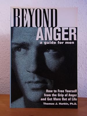 Beyond Anger. A Guide for Men. How to free yourself from the Grip of Anger and get more out of Life