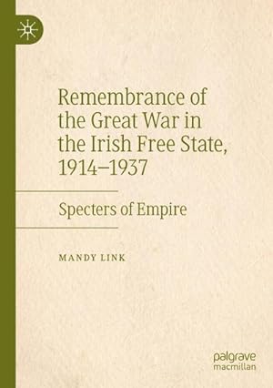 Bild des Verkufers fr Remembrance of the Great War in the Irish Free State, 19141937 : Specters of Empire zum Verkauf von AHA-BUCH GmbH