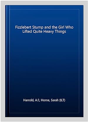 Image du vendeur pour Fizzlebert Stump and the Girl Who Lifted Quite Heavy Things mis en vente par GreatBookPrices