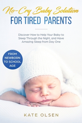 Seller image for No-Cry Baby Solution for Tired Parents: Discover How to Help Your Baby to Sleep Through the Night, and Have Amazing Sleep from Day One (from Newborn t (Paperback or Softback) for sale by BargainBookStores