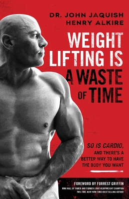 Seller image for Weight Lifting Is a Waste of Time: So Is Cardio, and There's a Better Way to Have the Body You Want (Paperback or Softback) for sale by BargainBookStores