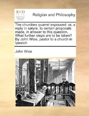 Image du vendeur pour The Churches Quarrel Espoused: Or, a Reply in Satyre, to Certain Proposals Made, in Answer to This Question, What Further Steps Are to Be Taken? by J (Paperback or Softback) mis en vente par BargainBookStores